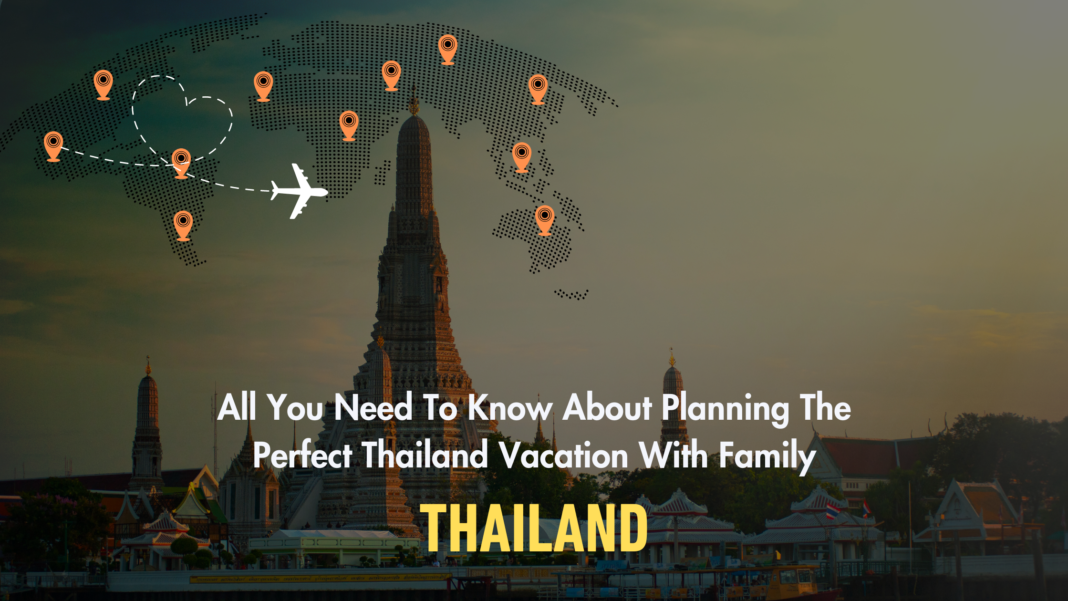 All You Need To Know About Planning The Perfect Thailand Vacation With Family