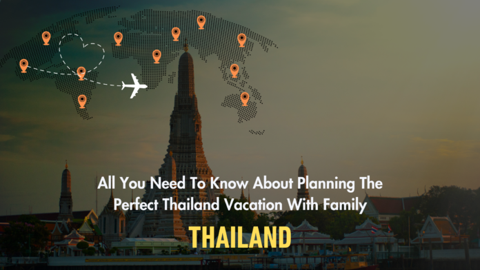 All You Need To Know About Planning The Perfect Thailand Vacation With Family All You Need To Know About Planning The Perfect Thailand Vacation With Family